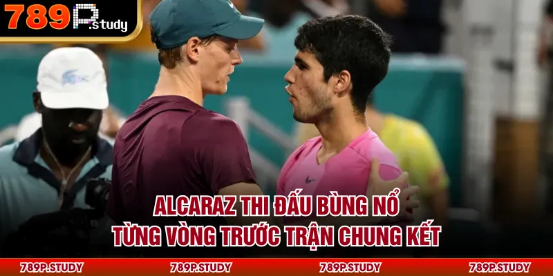 Alcaraz thi đấu bùng nổ từng vòng trước trận chung kết