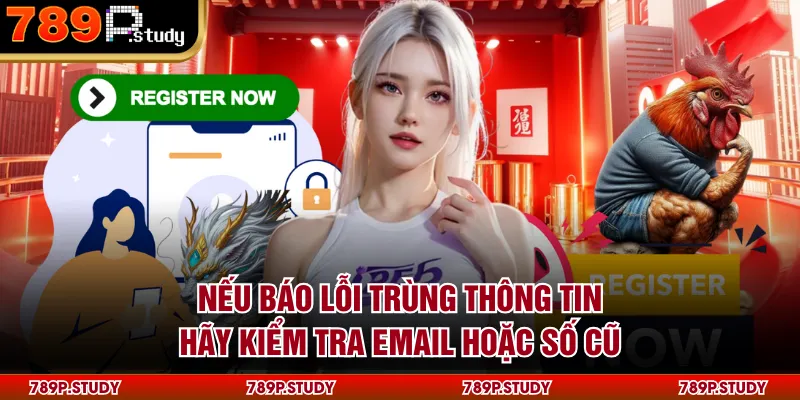 Nếu báo lỗi trùng thông tin hãy kiểm tra email hoặc số cũ